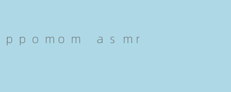 ppomom asmr